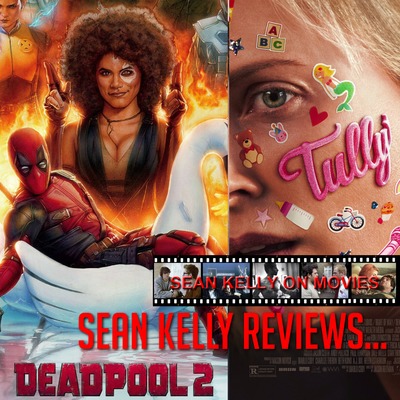 Sean Kelly Reviews – Deadpool 2 and Tully
